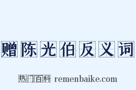 赠陈光伯反义词是什么意思的图片